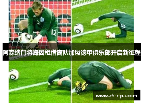 阿森纳门将海因租借离队加盟德甲俱乐部开启新征程