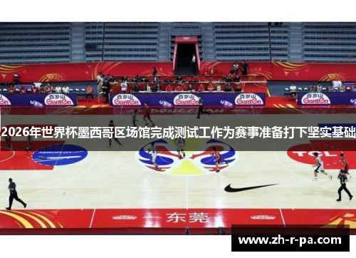 2026年世界杯墨西哥区场馆完成测试工作为赛事准备打下坚实基础 2026年世界杯墨西哥区场馆完成测试工作为赛事准备打下坚实基础