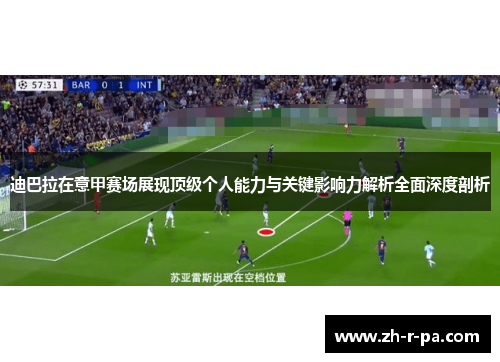 迪巴拉在意甲赛场展现顶级个人能力与关键影响力解析全面深度剖析